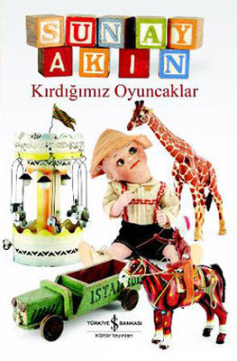 Kırdığımız Oyuncaklar - Sunay Akın - İş Bankası Kültür Yayınları - Kitap - Bazarys USA Turkish Store