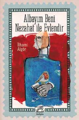 Albayım Beni Nezahat ile Evlendir - İlhami Algör - İletişim Yayıncılık - Kitap - Bazarys USA Turkish Store