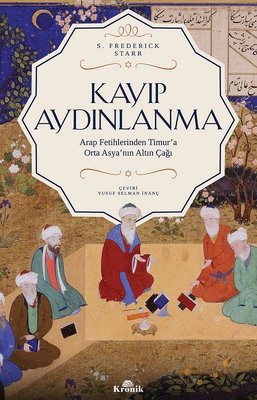 Kayıp Aydınlanma-Arap Fetihlerinden Timur'a Orta Asya'nın Altın Çağı - S. Frederick Starr - Kronik Kitap - Kitap - Bazarys USA Turkish Store