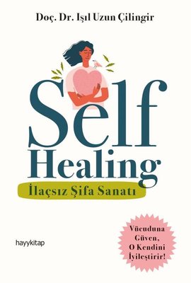 Self Healing - İlaçsız Şifa Sanatı - Işıl Uzun Çilingir - Hayykitap - Kitap - Bazarys USA Turkish Store