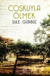 Coşkuyla Ölmek - Şule Gürbüz - İletişim Yayınları - Kitap - Bazarys USA Turkish Store