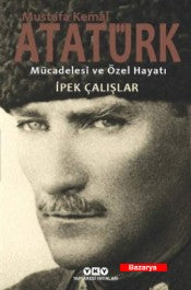 Mustafa Kemal Atatürk Mücadelesi ve Özel Hayatı - İpek Çalışlar - Yapı Kredi Yayınları - Kitap - Bazarys USA Turkish Store